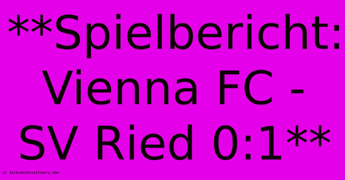 **Spielbericht: Vienna FC - SV Ried 0:1**