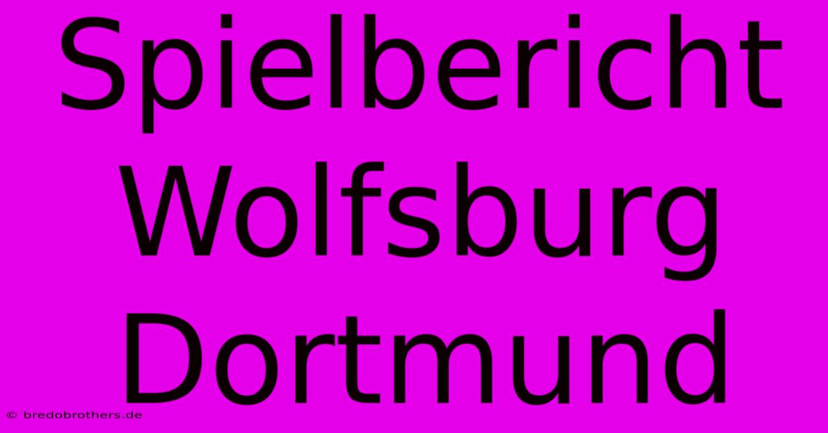 Spielbericht Wolfsburg Dortmund