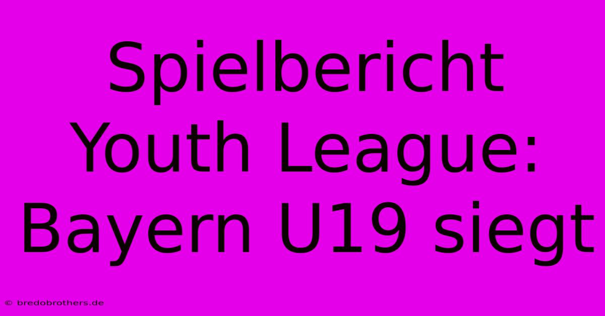 Spielbericht Youth League: Bayern U19 Siegt