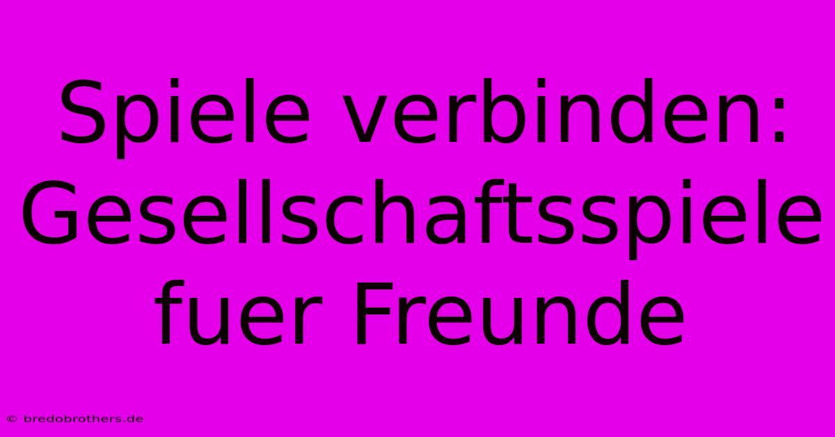 Spiele Verbinden: Gesellschaftsspiele Fuer Freunde