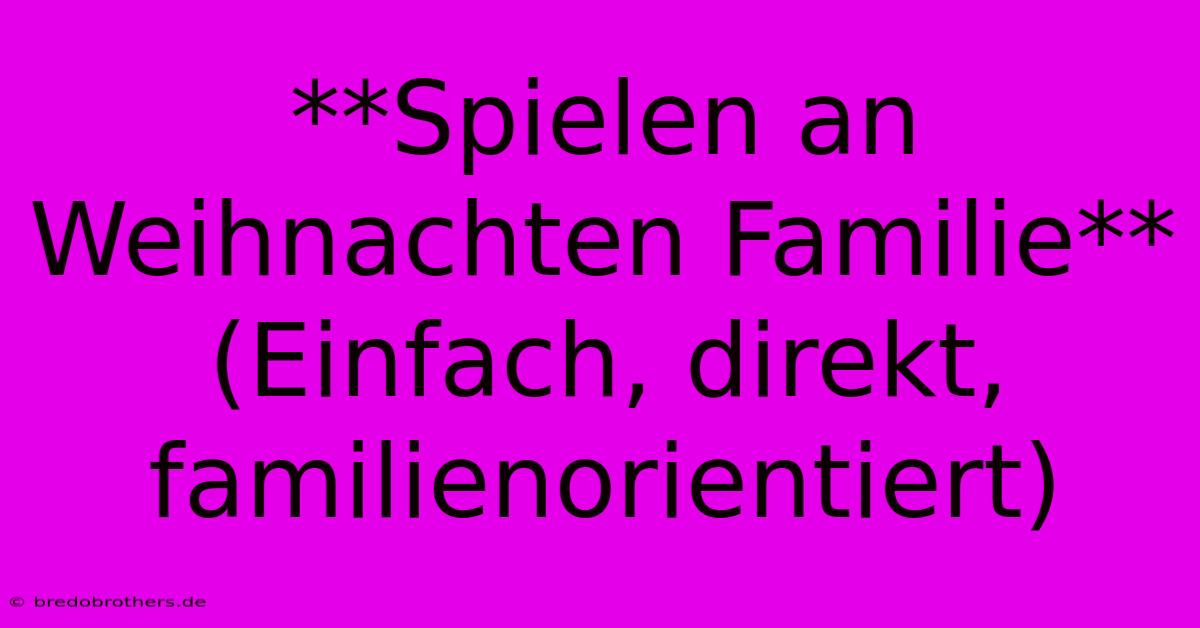 **Spielen An Weihnachten Familie** (Einfach, Direkt, Familienorientiert)