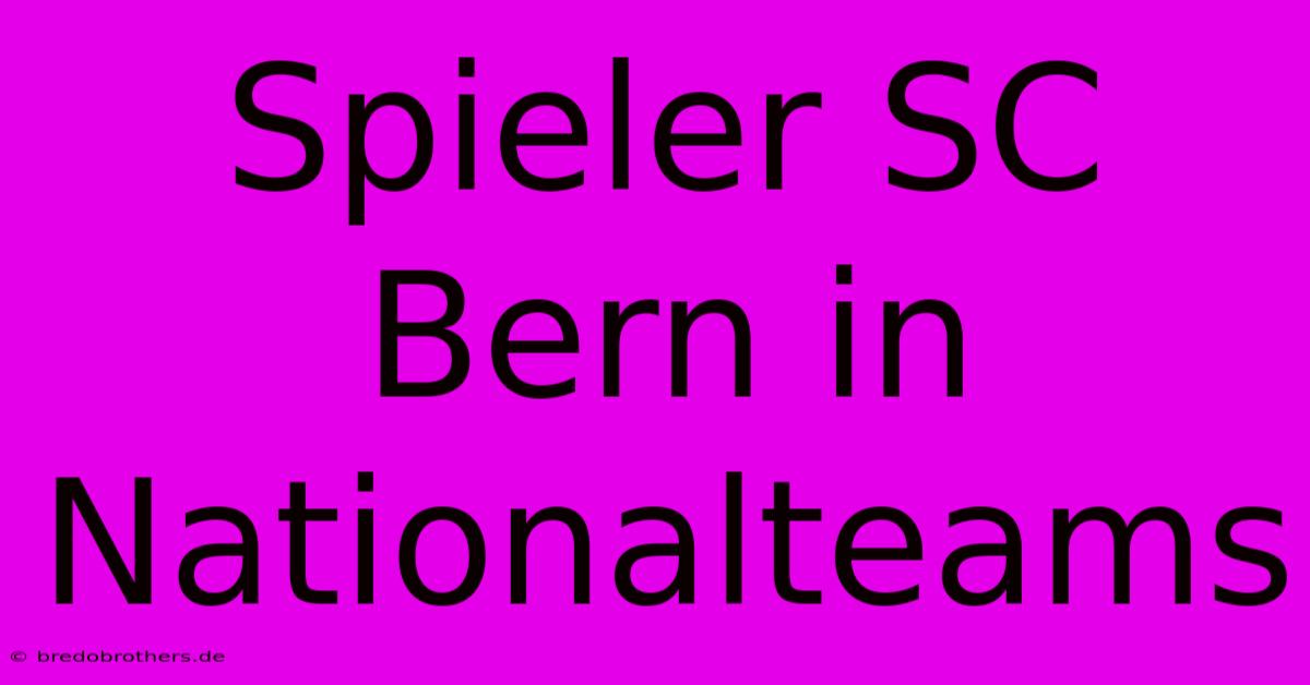 Spieler SC Bern In Nationalteams