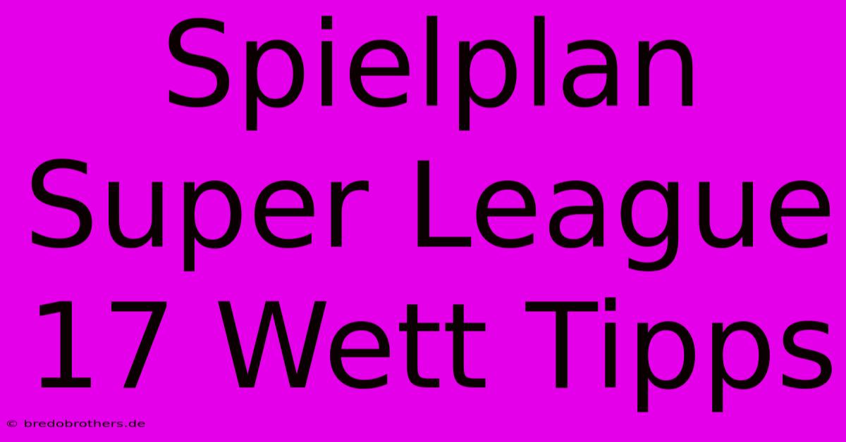 Spielplan Super League 17 Wett Tipps