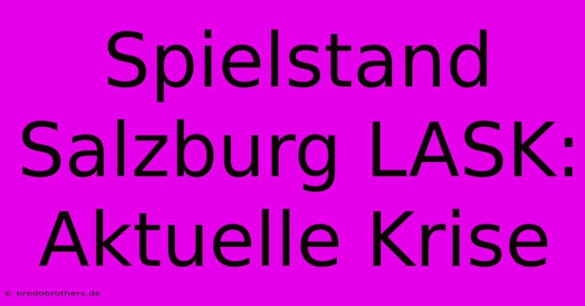 Spielstand Salzburg LASK: Aktuelle Krise