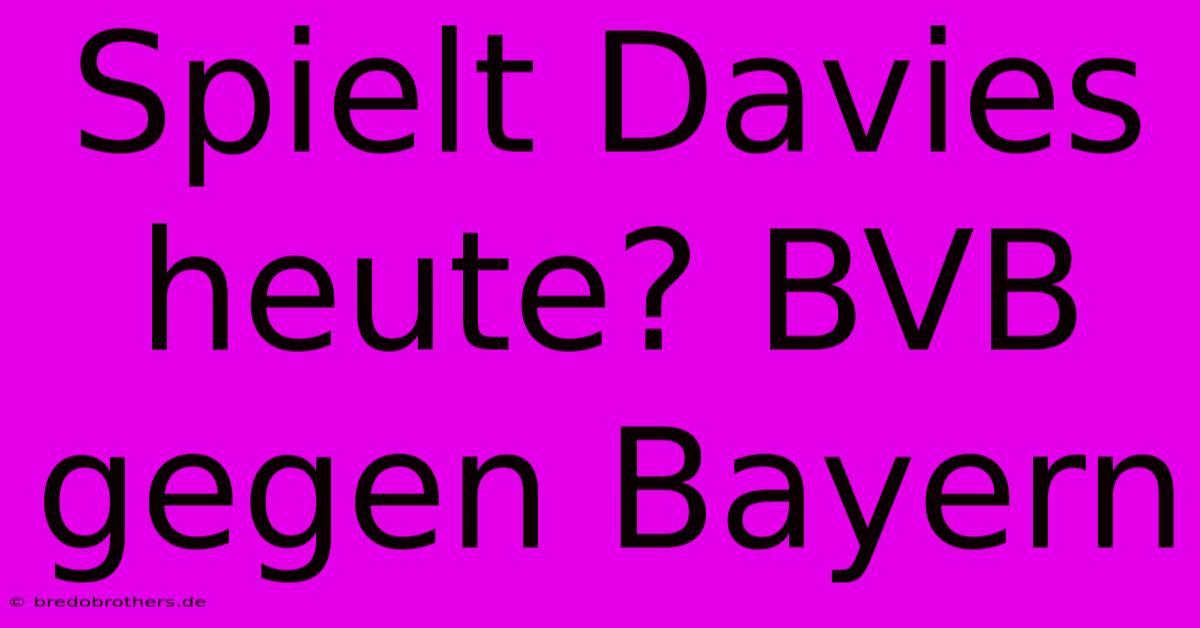 Spielt Davies Heute? BVB Gegen Bayern