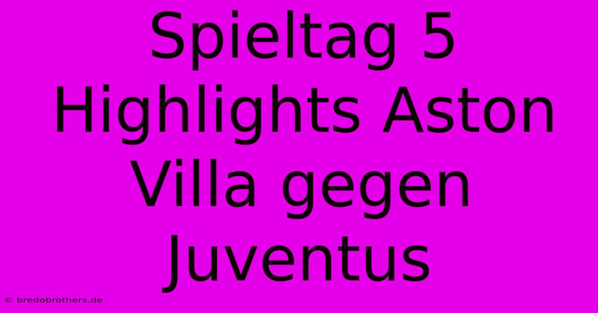 Spieltag 5 Highlights Aston Villa Gegen Juventus