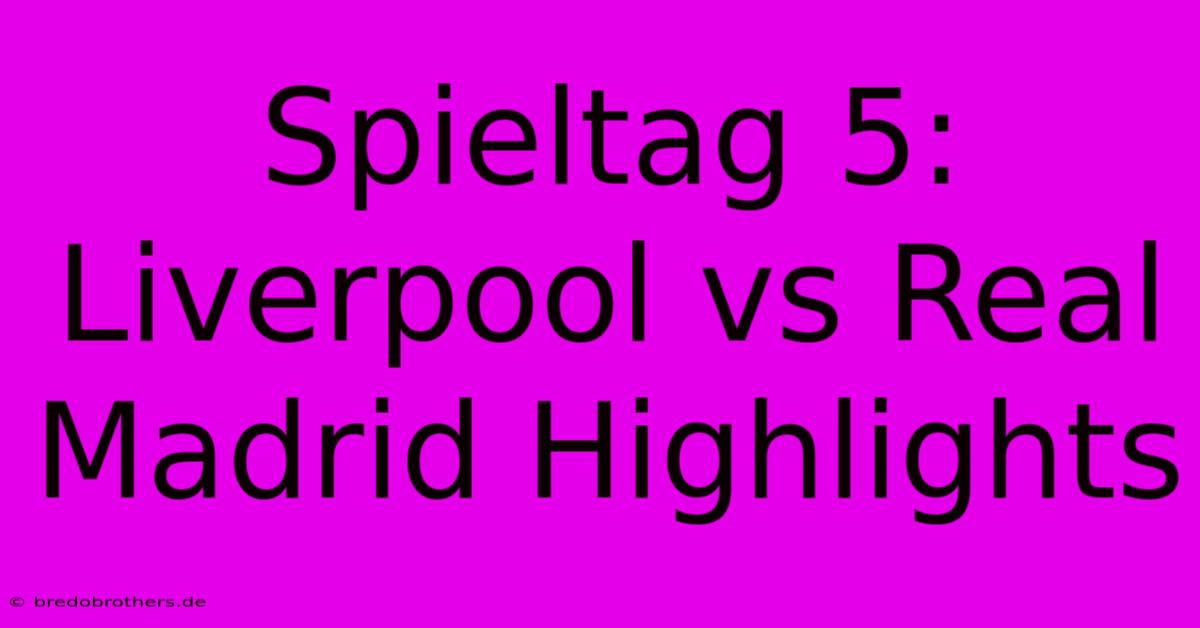 Spieltag 5: Liverpool Vs Real Madrid Highlights