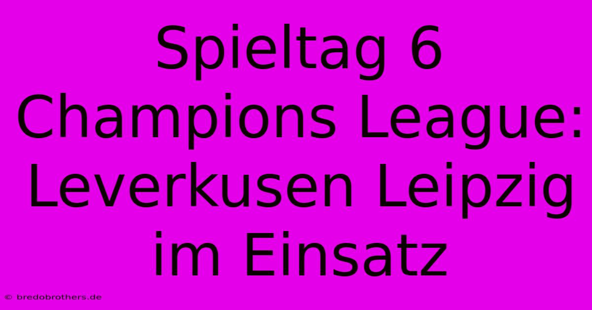 Spieltag 6 Champions League:  Leverkusen Leipzig Im Einsatz