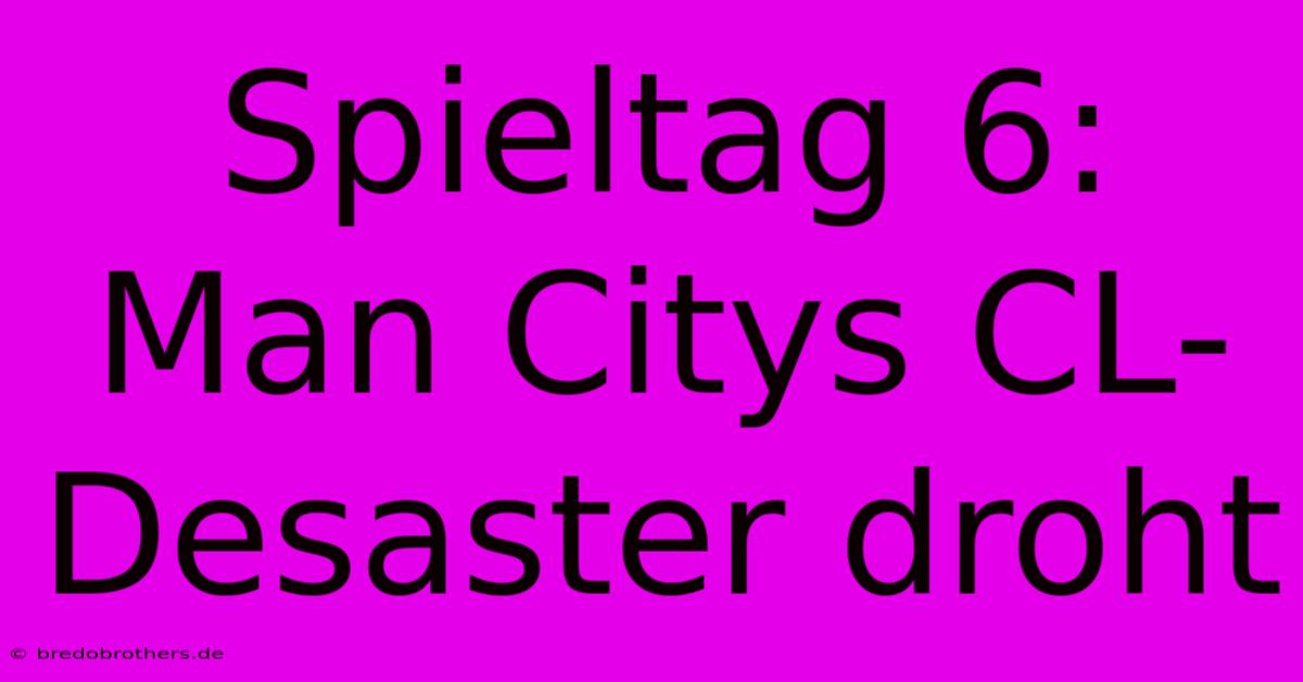 Spieltag 6: Man Citys CL-Desaster Droht