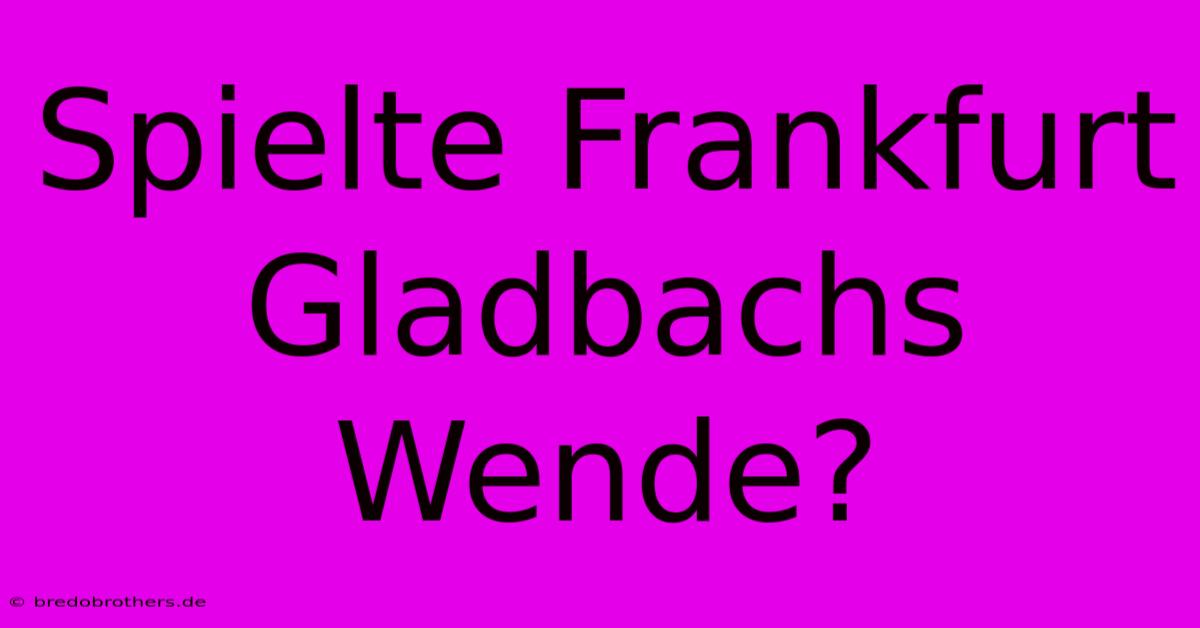 Spielte Frankfurt Gladbachs Wende?