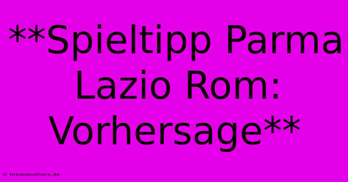 **Spieltipp Parma Lazio Rom: Vorhersage**