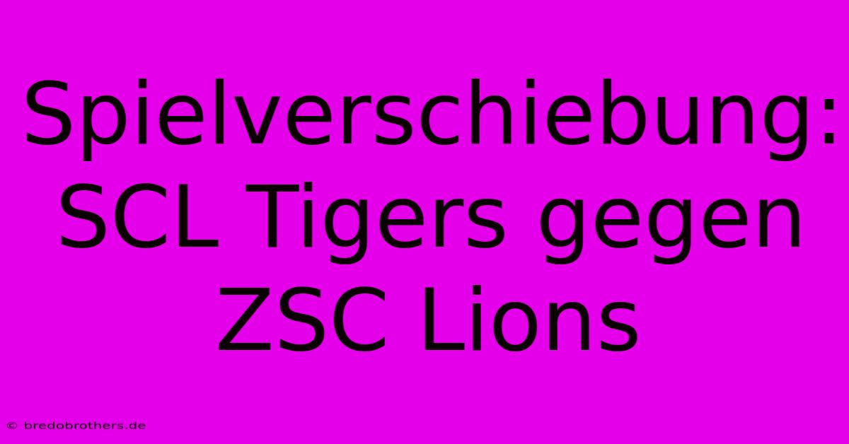 Spielverschiebung: SCL Tigers Gegen ZSC Lions