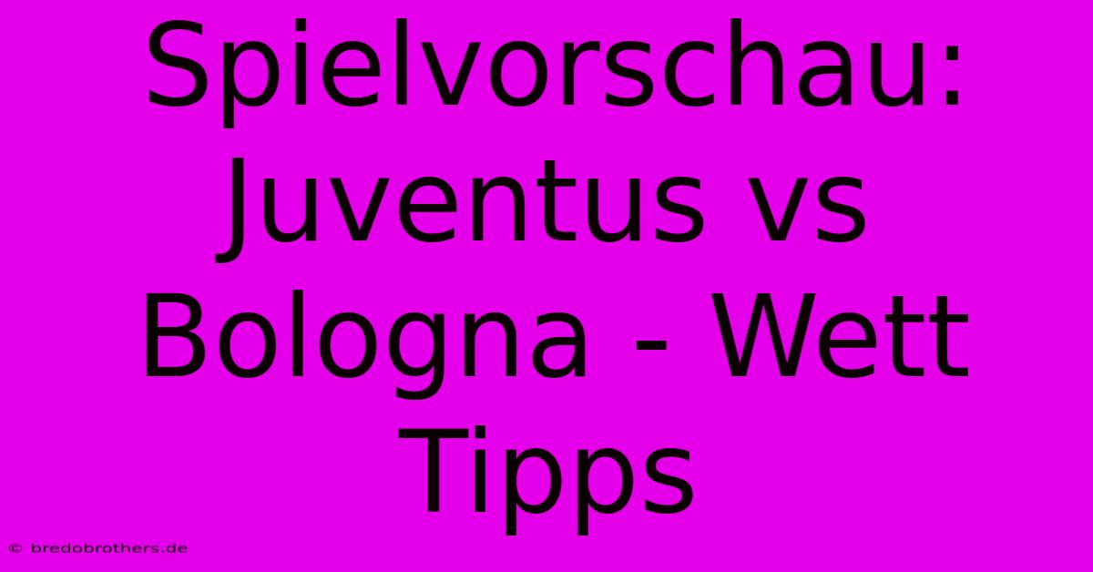 Spielvorschau: Juventus Vs Bologna - Wett Tipps