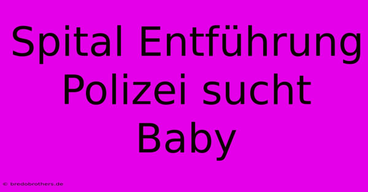 Spital Entführung Polizei Sucht Baby