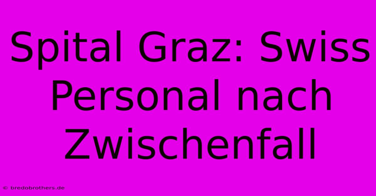 Spital Graz: Swiss Personal Nach Zwischenfall