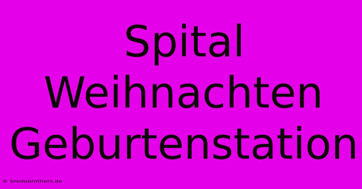 Spital Weihnachten Geburtenstation