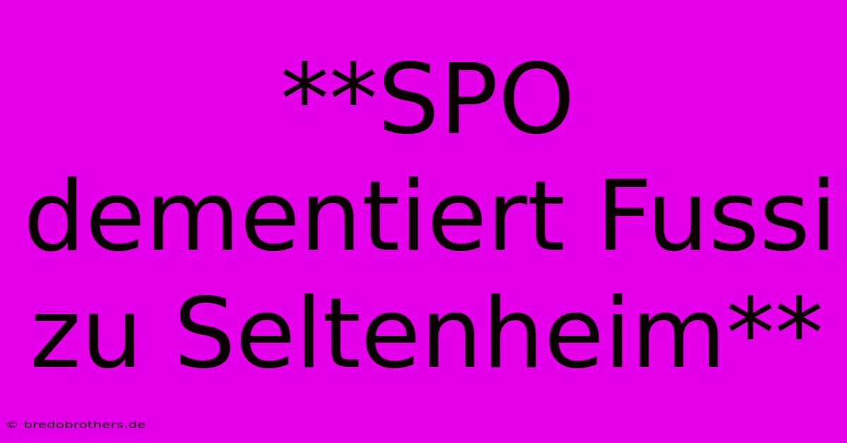 **SPO Dementiert Fussi Zu Seltenheim**