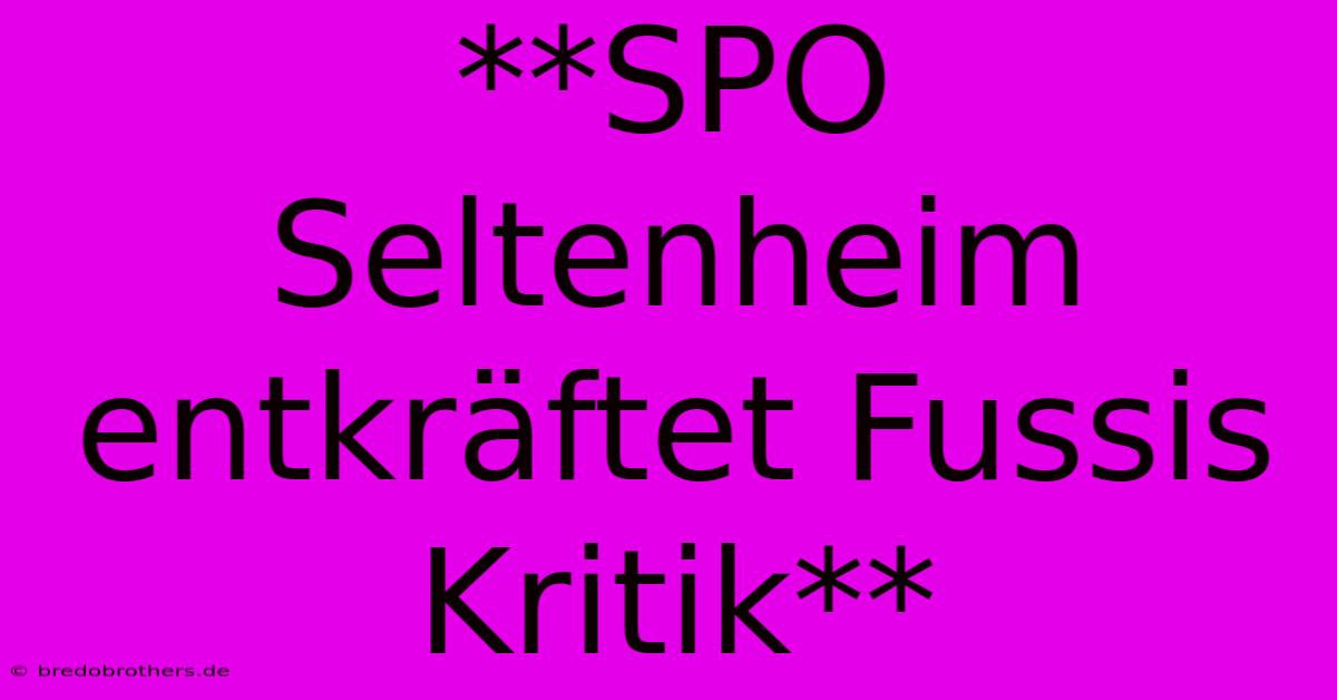 **SPO Seltenheim Entkräftet Fussis Kritik**