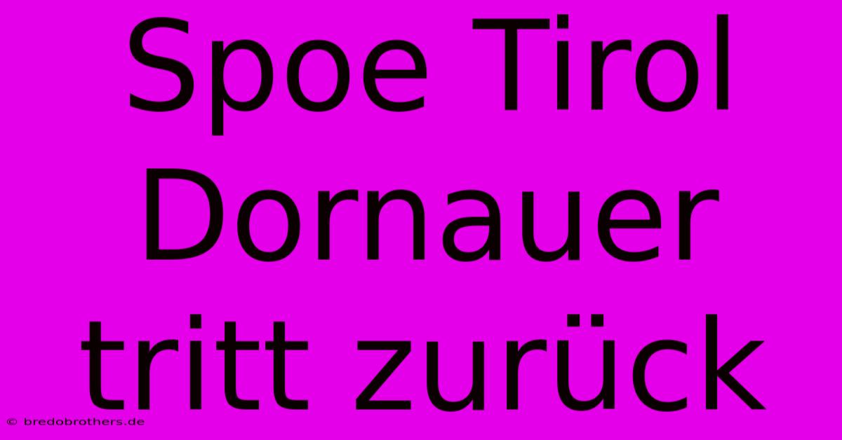 Spoe Tirol Dornauer Tritt Zurück