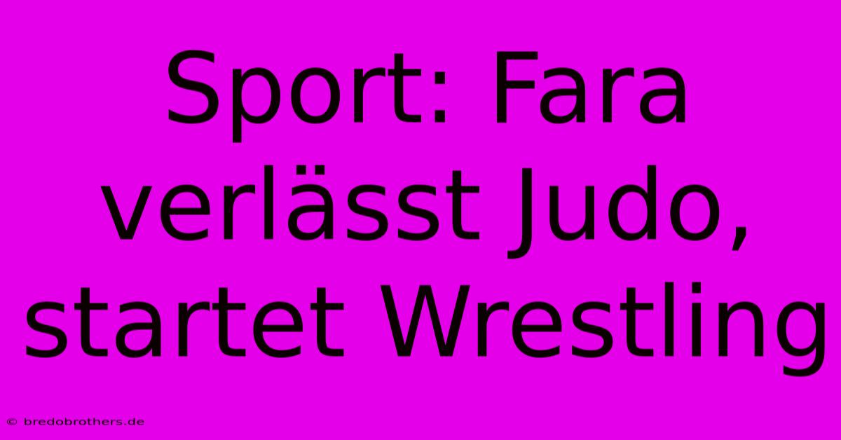 Sport: Fara Verlässt Judo, Startet Wrestling