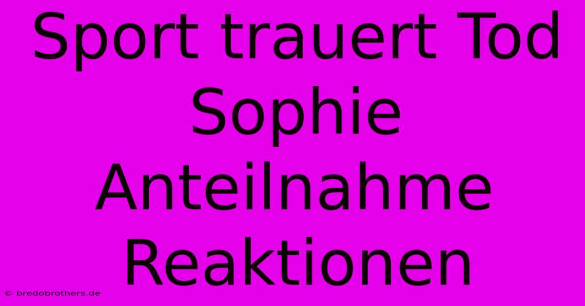 Sport Trauert Tod Sophie Anteilnahme Reaktionen