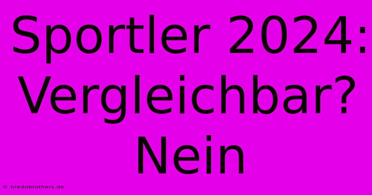 Sportler 2024: Vergleichbar? Nein