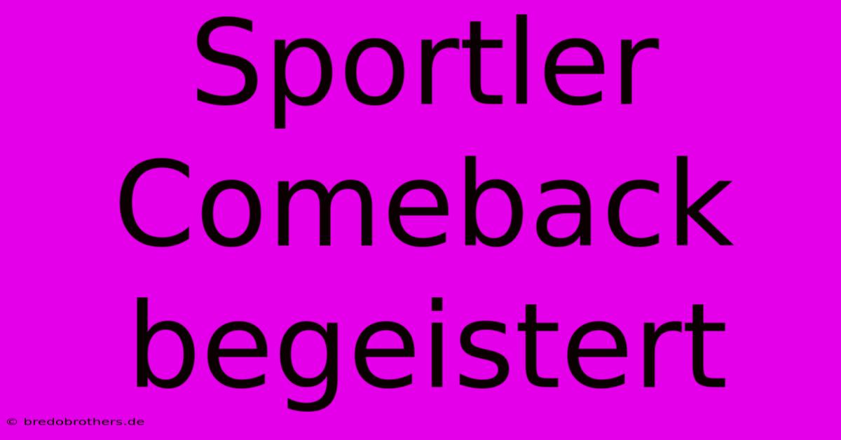 Sportler Comeback Begeistert