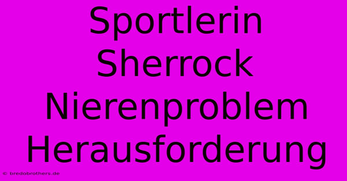 Sportlerin Sherrock Nierenproblem Herausforderung