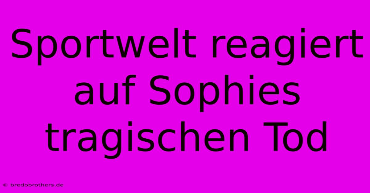 Sportwelt Reagiert Auf Sophies Tragischen Tod