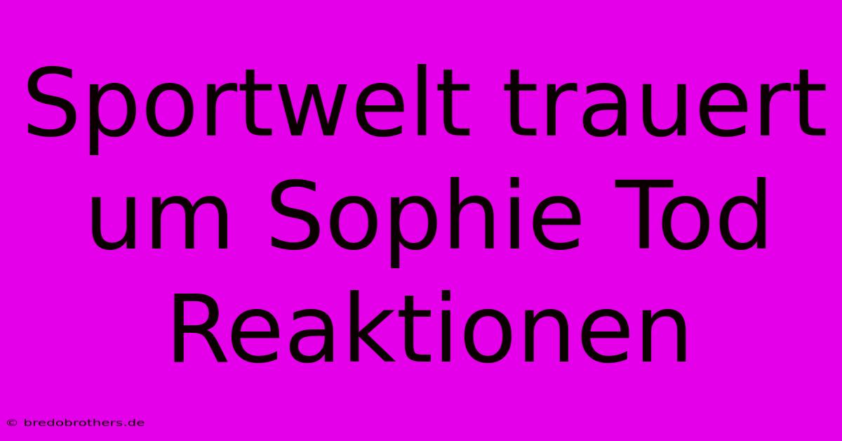 Sportwelt Trauert Um Sophie Tod Reaktionen