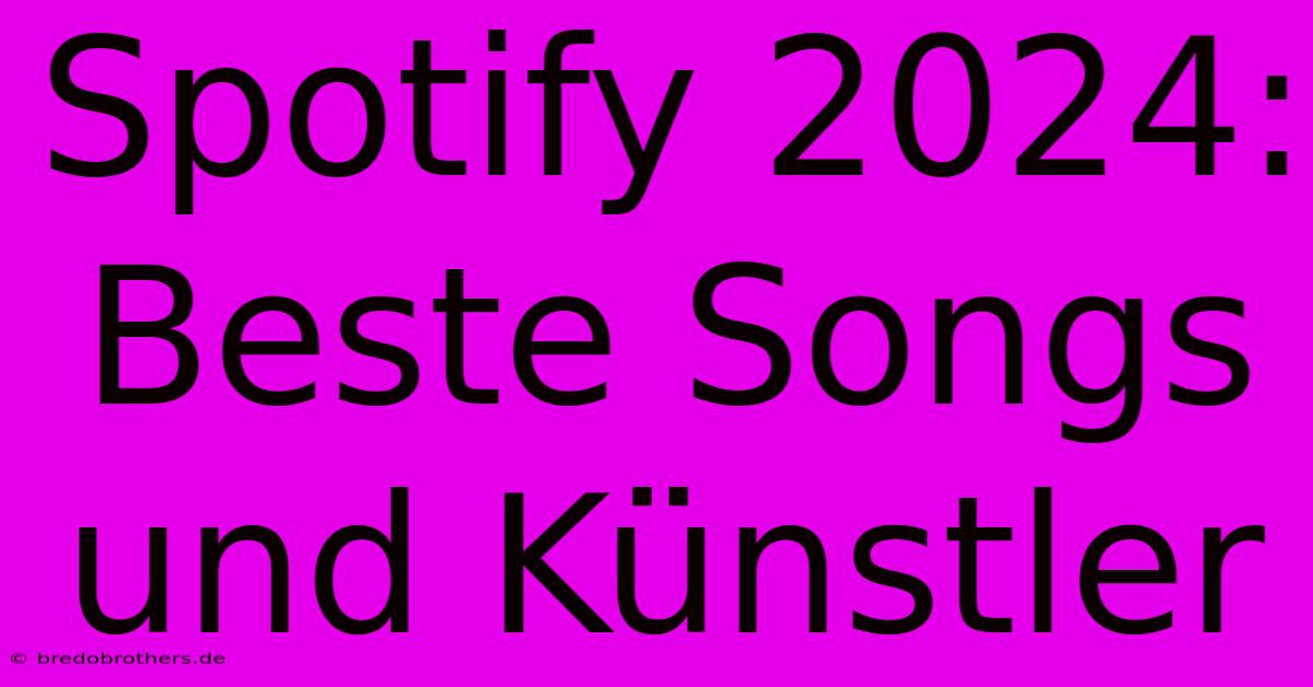 Spotify 2024: Beste Songs Und Künstler