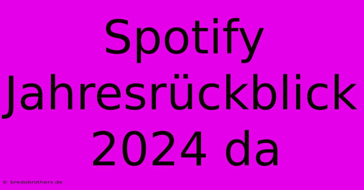 Spotify Jahresrückblick 2024 Da