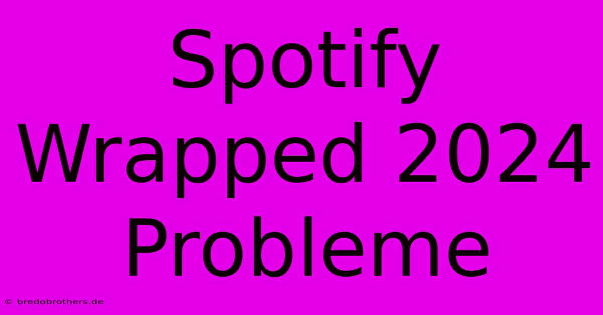 Spotify Wrapped 2024 Probleme