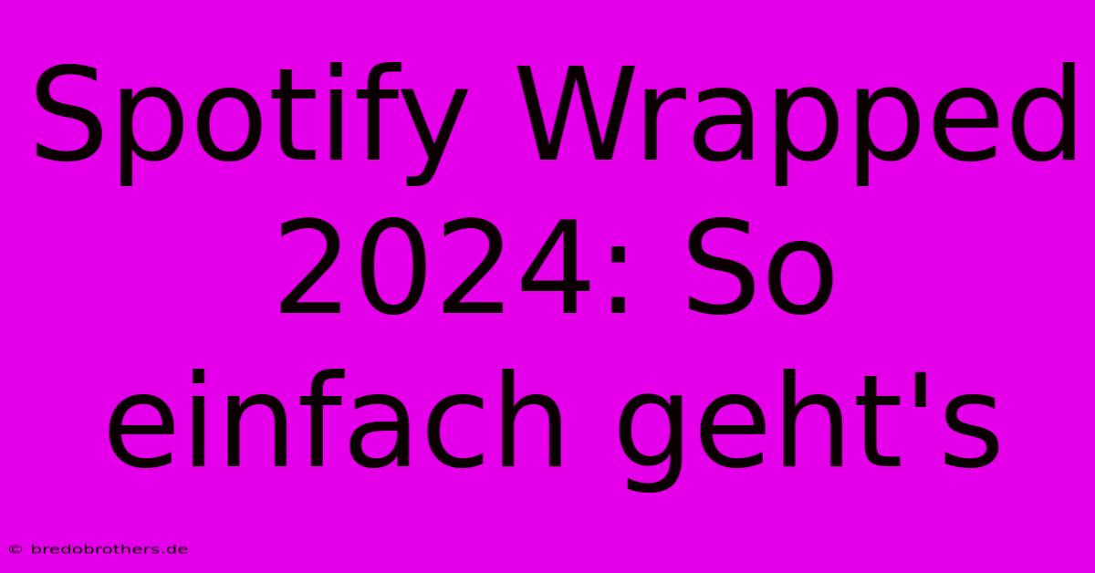 Spotify Wrapped 2024: So Einfach Geht's