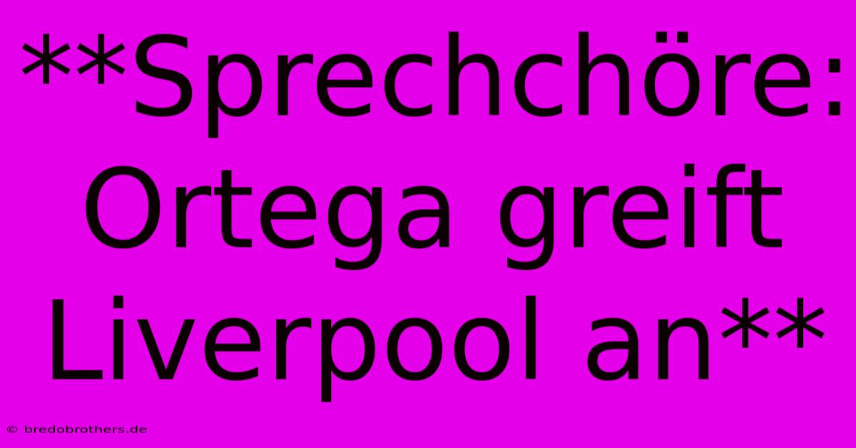 **Sprechchöre: Ortega Greift Liverpool An**