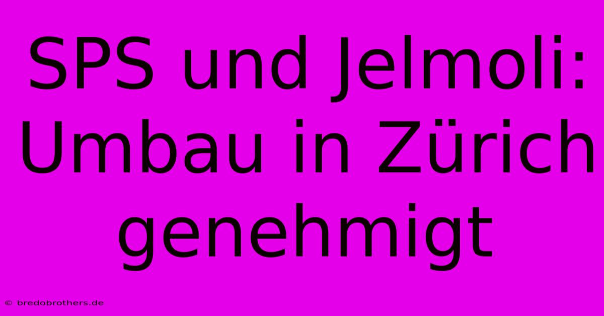 SPS Und Jelmoli: Umbau In Zürich Genehmigt