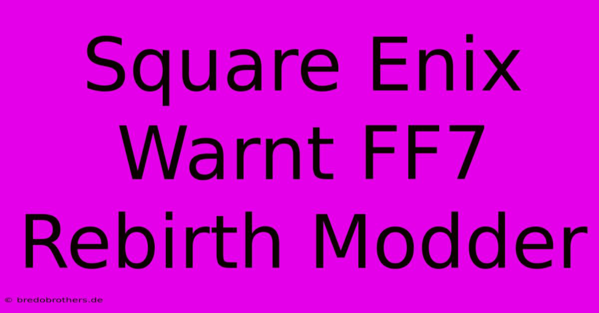 Square Enix Warnt FF7 Rebirth Modder