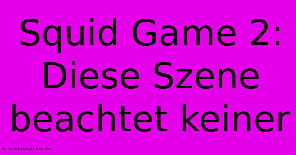 Squid Game 2: Diese Szene Beachtet Keiner