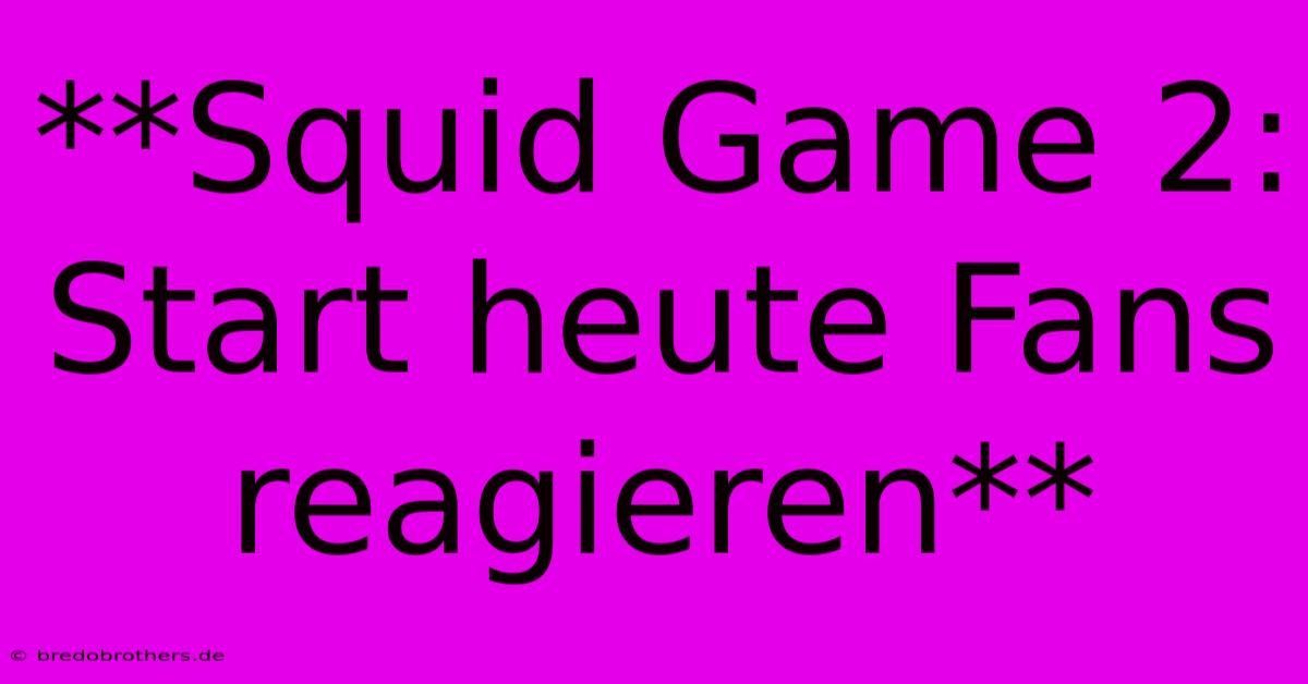 **Squid Game 2: Start Heute Fans Reagieren**