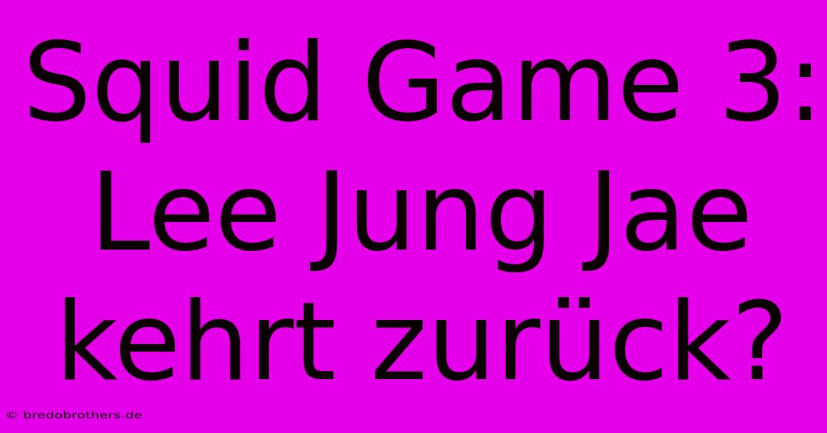 Squid Game 3:  Lee Jung Jae Kehrt Zurück?