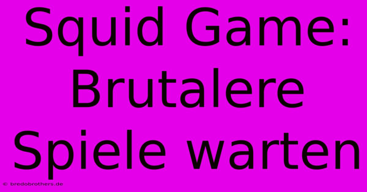 Squid Game:  Brutalere Spiele Warten