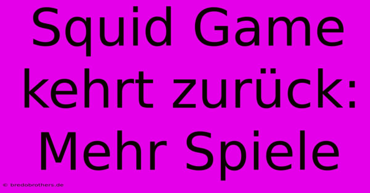 Squid Game Kehrt Zurück: Mehr Spiele