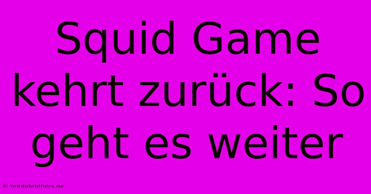 Squid Game Kehrt Zurück: So Geht Es Weiter