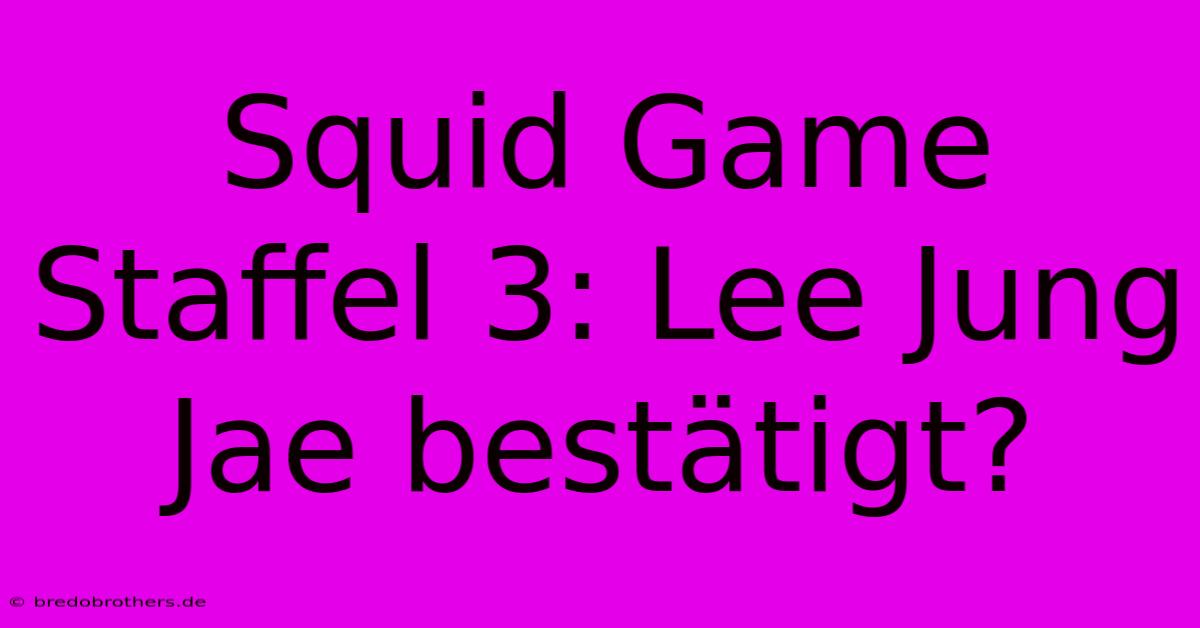 Squid Game Staffel 3: Lee Jung Jae Bestätigt?