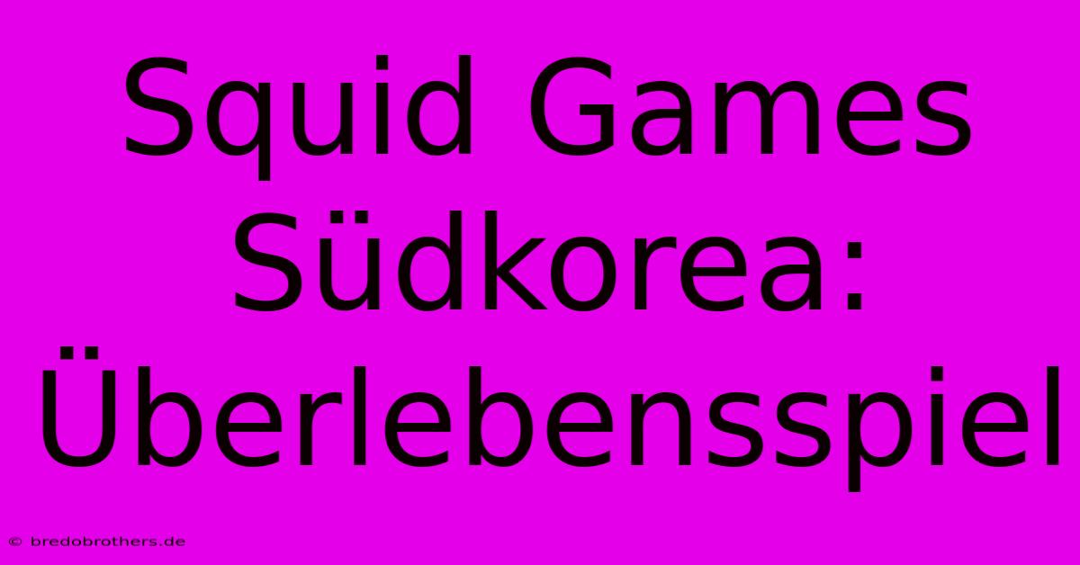 Squid Games Südkorea: Überlebensspiel