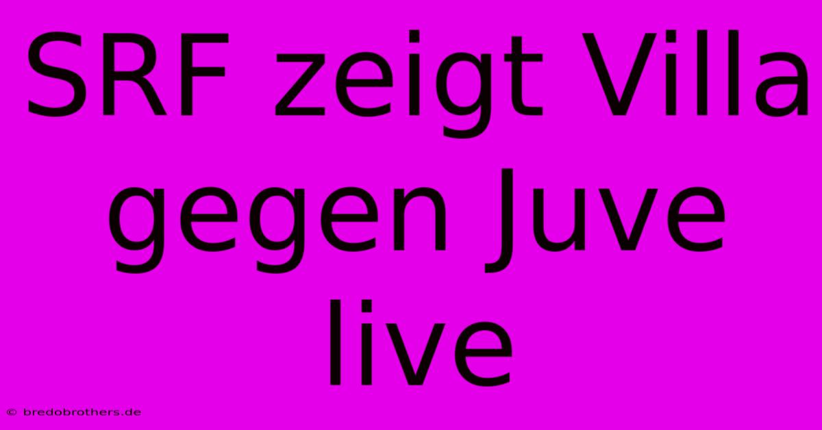 SRF Zeigt Villa Gegen Juve Live