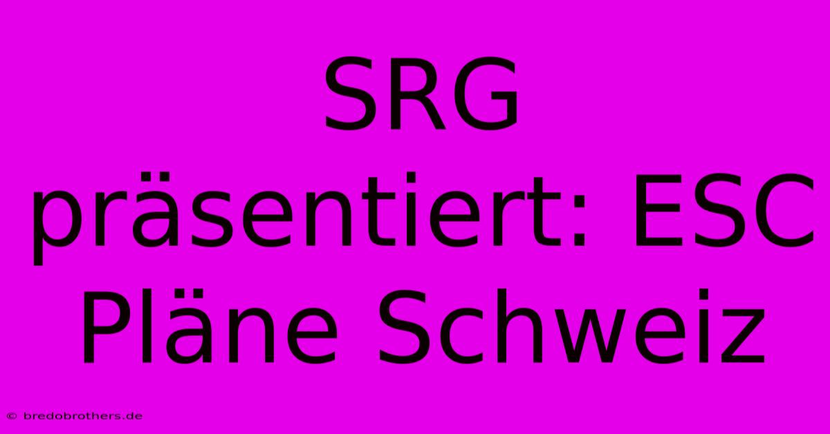 SRG Präsentiert: ESC Pläne Schweiz