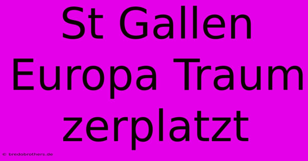 St Gallen Europa Traum Zerplatzt