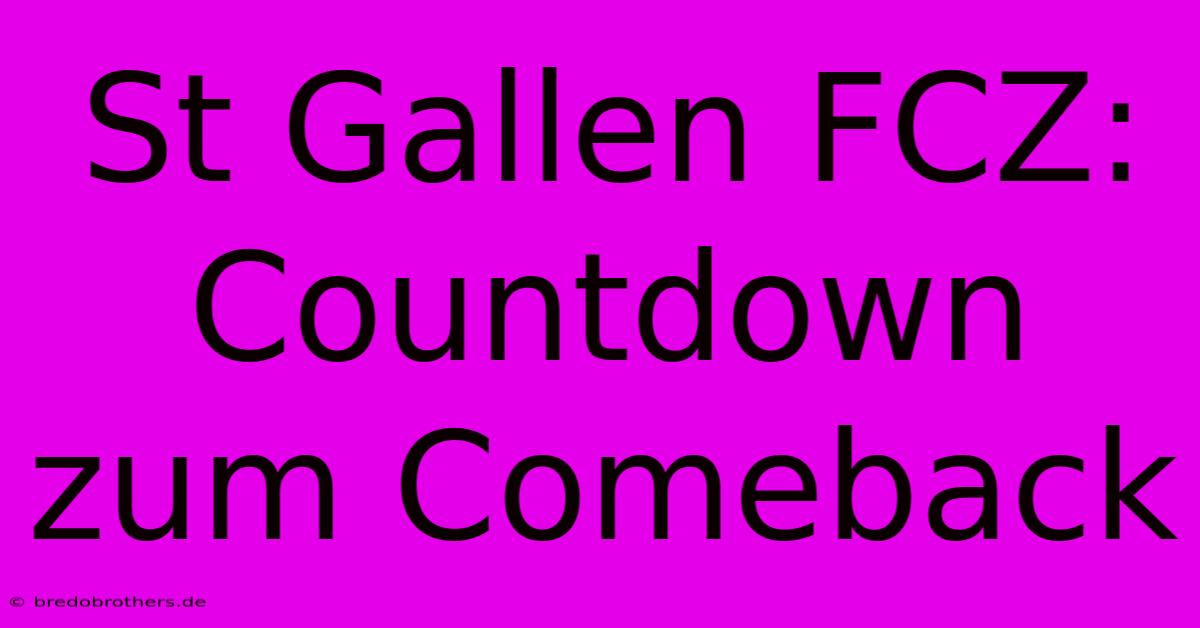 St Gallen FCZ: Countdown Zum Comeback