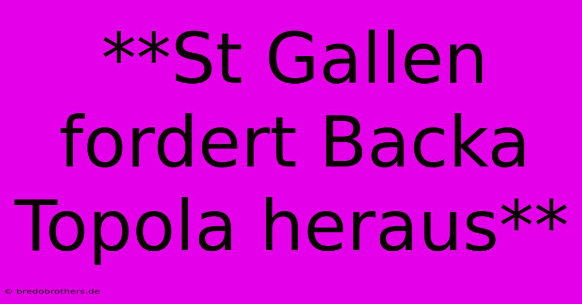 **St Gallen Fordert Backa Topola Heraus**